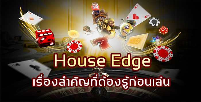 House Edge เรื่องสำคัญที่ต้องรู้ก่อนเล่น