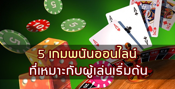 5 เกมพนันออนไลน์ ที่เหมาะกับผู้เริ่มต้น