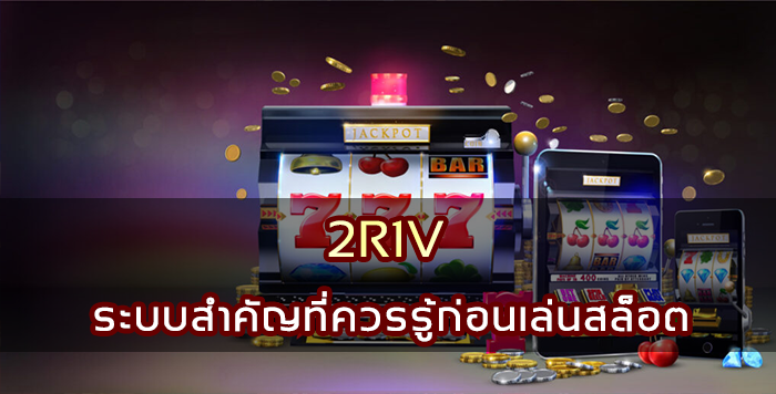 2R1V ระบบสำคัญที่ควรรู้ก่อนเล่นสล็อต