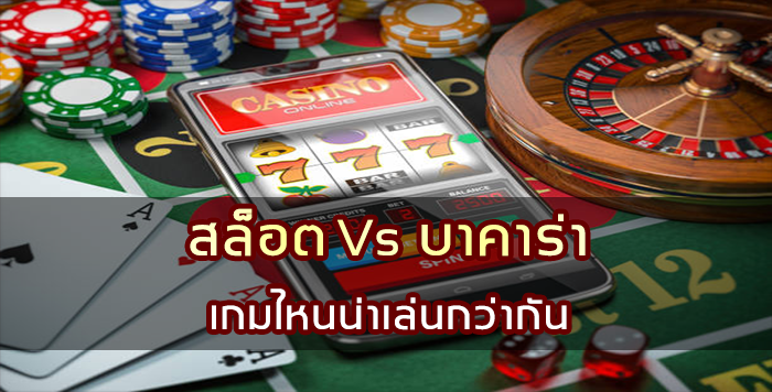 สล็อต VS บาคาร่า เกมไหนน่าเล่นกว่ากัน