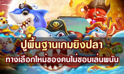 ปูพื้นฐานเกมยิงปลา ทางเลือกใหม่ของคนไม่ชอบเล่นพนัน